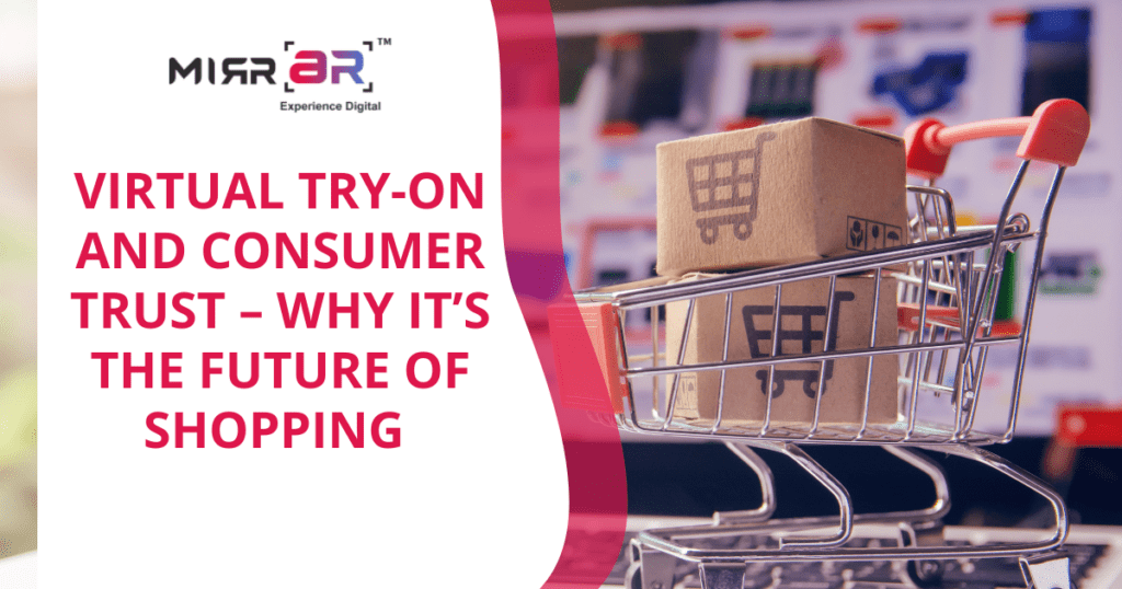 Virtual Try-On and Consumer Trust – Why It’s the Future of Shopping 