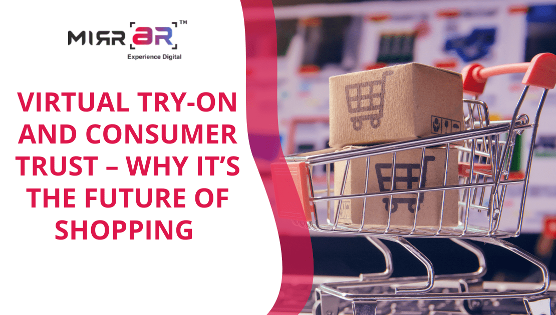 Virtual Try-On and Consumer Trust - Why It’s the Future of Shopping