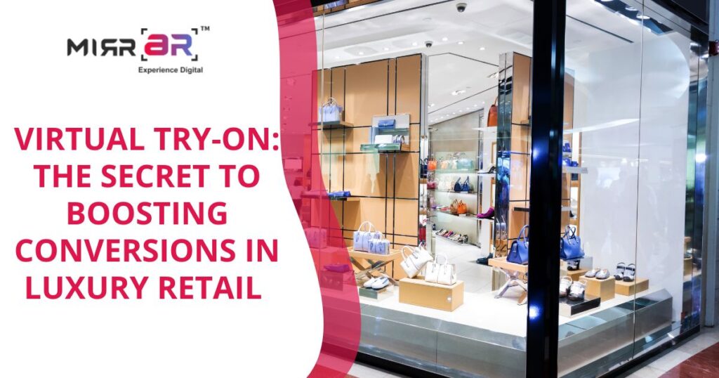 Virtual Try-On: The Secret to Boosting Conversions in Luxury Retail