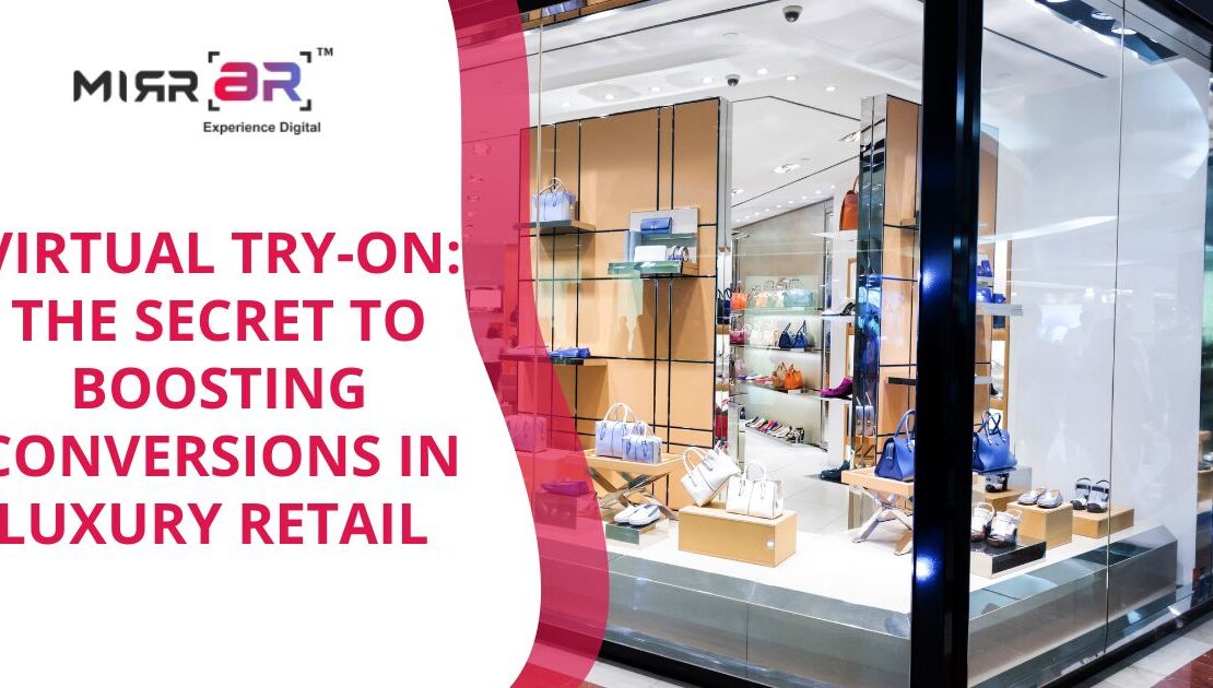  Virtual Try-On: The Secret to Boosting Conversions in Luxury Retail