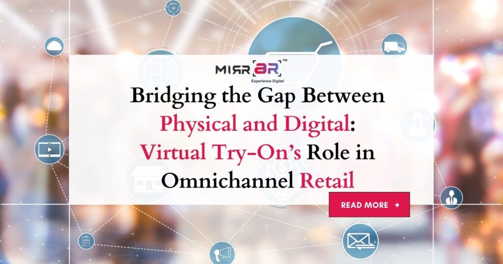 Bridging the Gap Between Physical and Digital: Virtual Try-On’s Role in Omnichannel Retail
