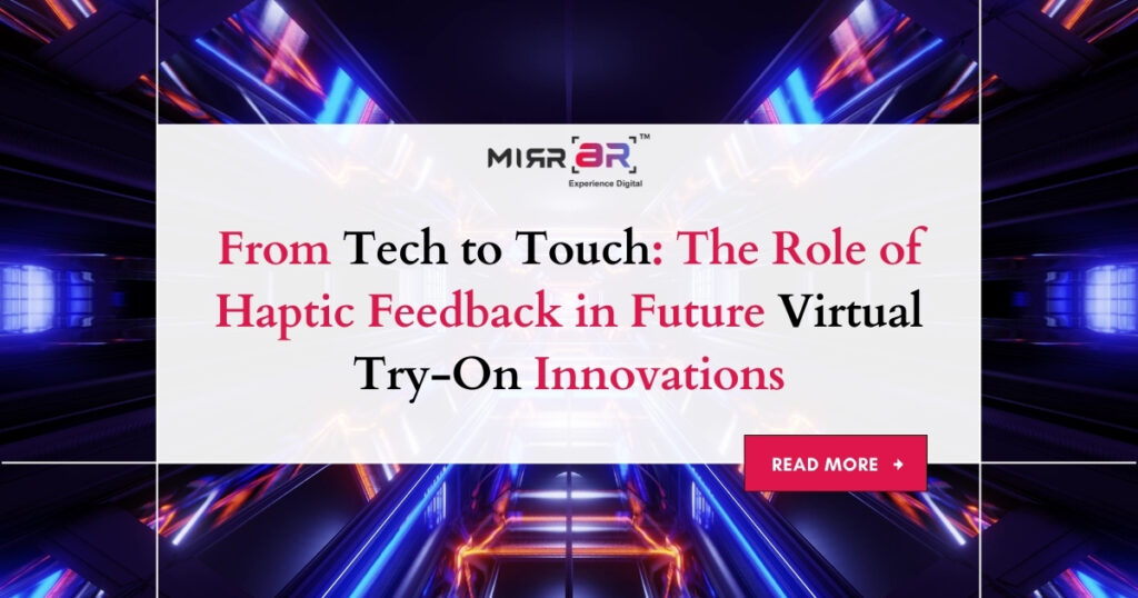 From Tech to Touch: The Role of Haptic Feedback in Future Virtual Try-On Innovations