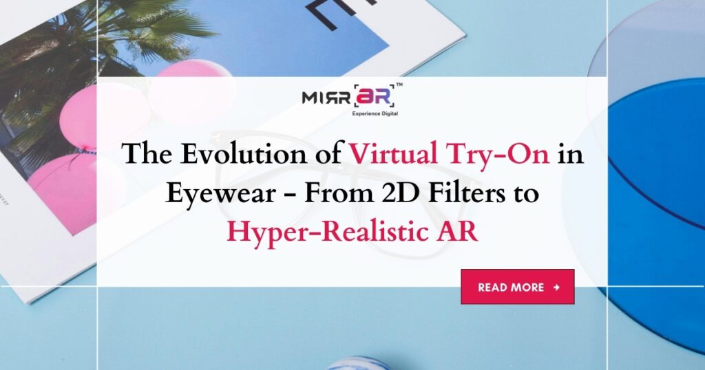 The Evolution of Virtual Try-On in Eyewear – From 2D Filters to Hyper-Realistic AR