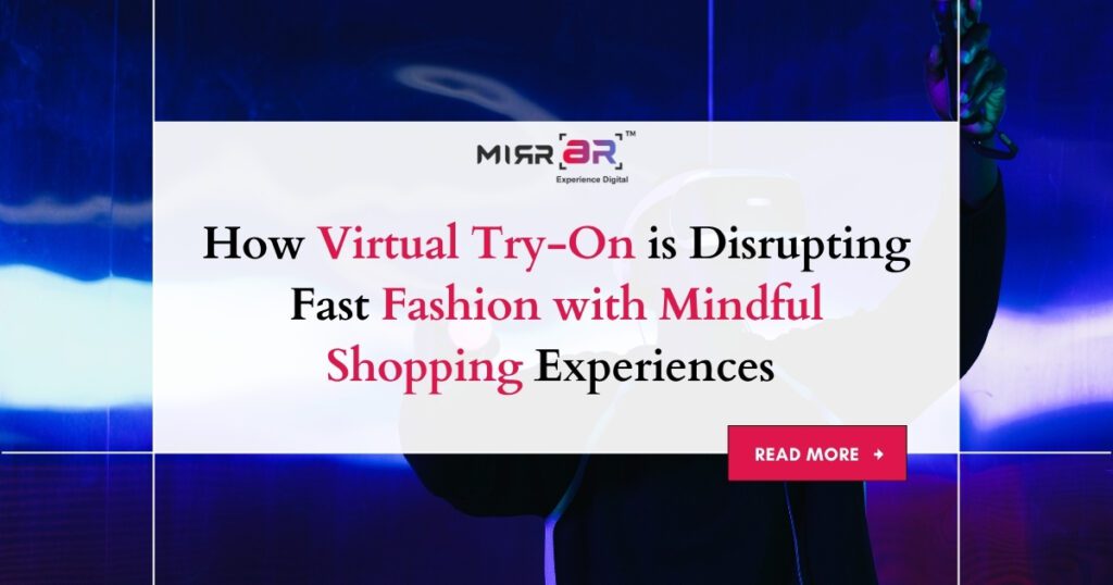 How Virtual Try-On is Disrupting Fast Fashion with Mindful Shopping Experiences 