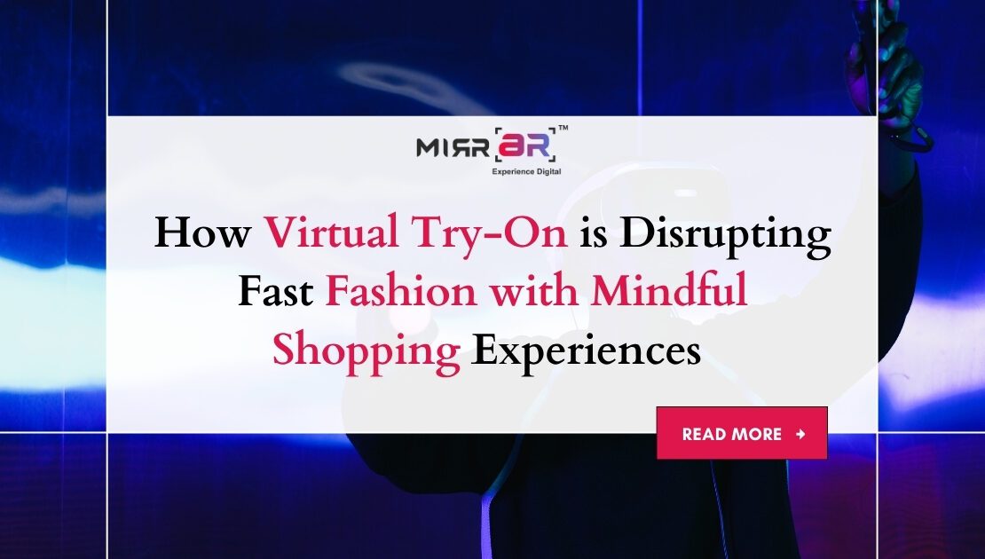  How Virtual Try-On is Disrupting Fast Fashion with Mindful Shopping Experiences 