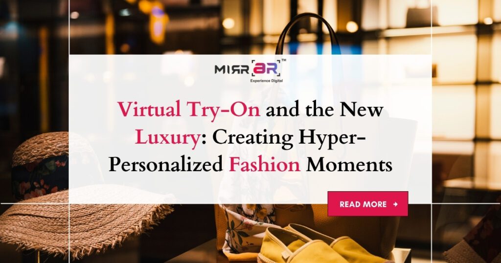 Virtual Try-On and the New Luxury: Creating Hyper-Personalized Fashion Moments