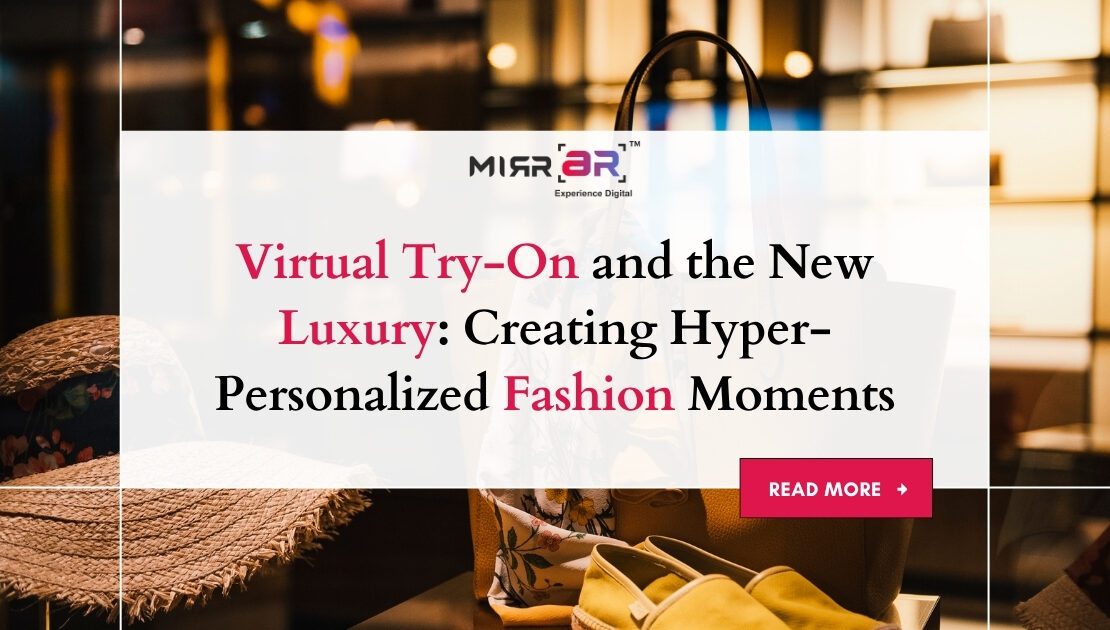  Virtual Try-On and the New Luxury: Creating Hyper-Personalized Fashion Moments