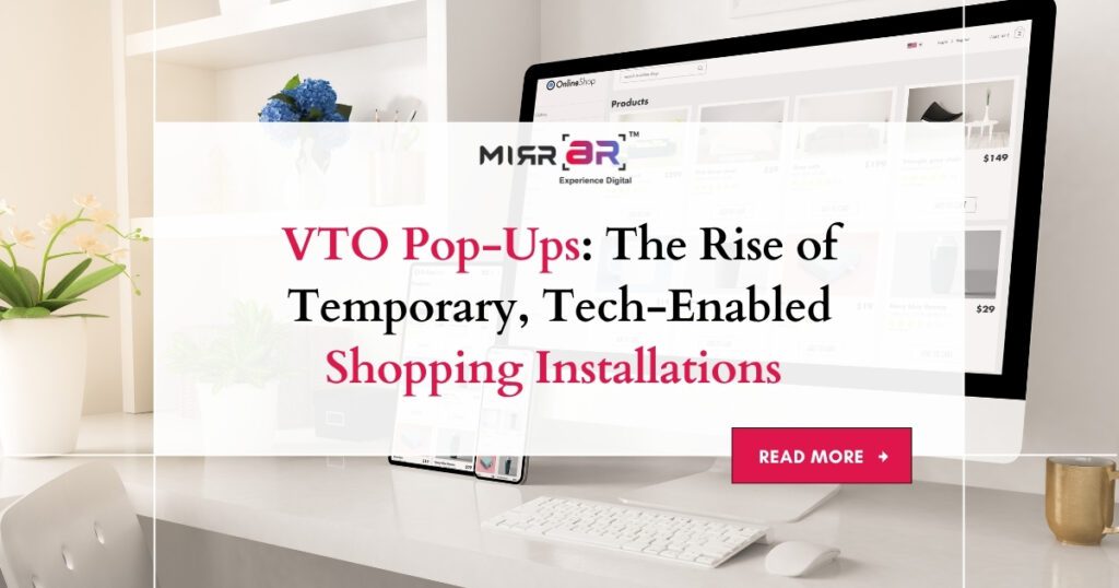 VTO Pop-Ups: The Rise of Temporary, Tech-Enabled Shopping Installations 