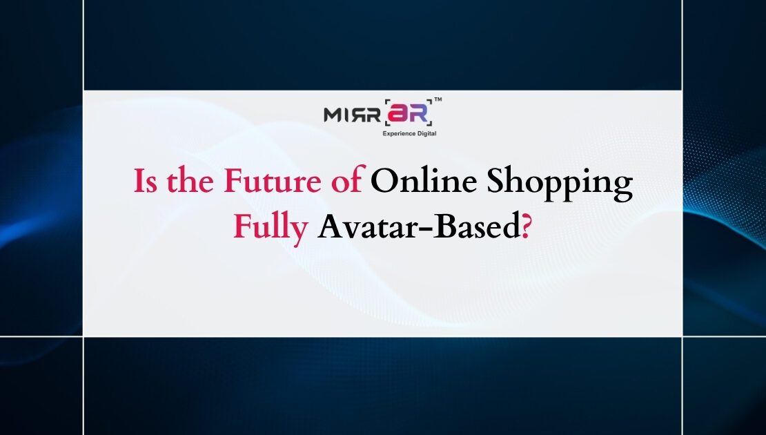  Is the Future of Online Shopping Fully Avatar-Based?