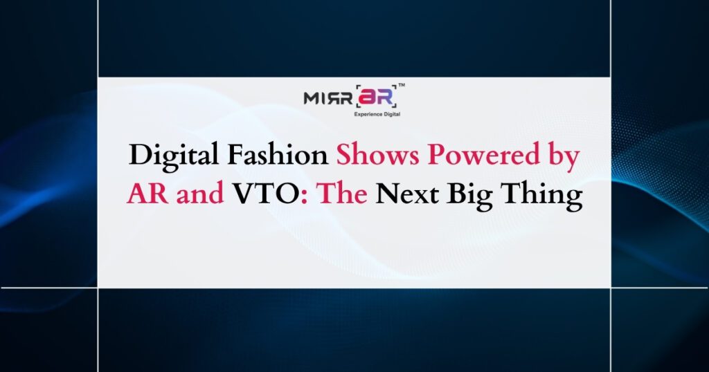 Digital Fashion Shows Powered by AR and VTO: The Next Big Thing