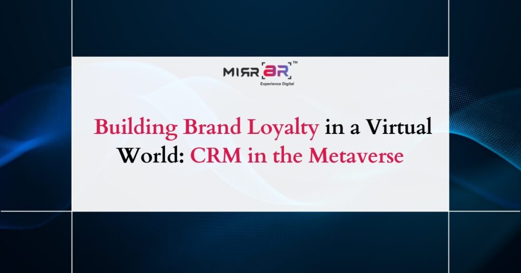 Building Brand Loyalty in a Virtual World: CRM in the Metaverse