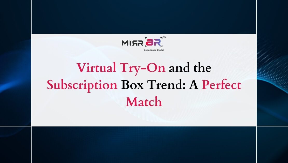  Virtual Try-On and the Subscription Box Trend: A Perfect Match