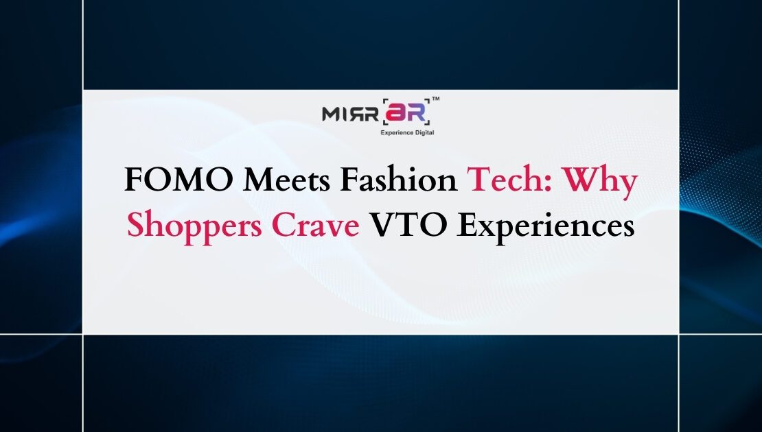  FOMO Meets Fashion Tech: Why Shoppers Crave VTO Experiences