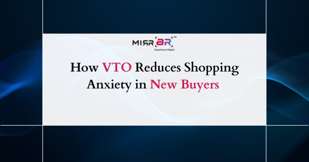 How VTO Reduces Shopping Anxiety in New Buyers