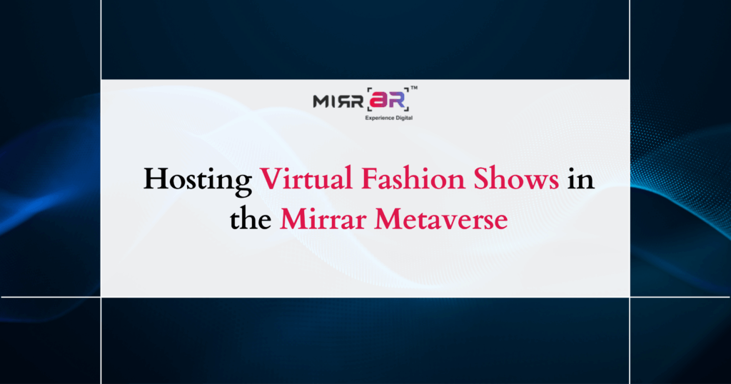 Hosting Virtual Fashion Shows in the Mirrar Metaverse