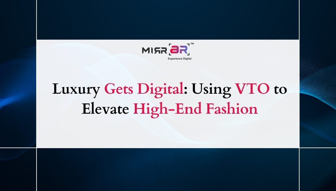  Luxury Gets Digital: Using VTO to Elevate High-End Fashion