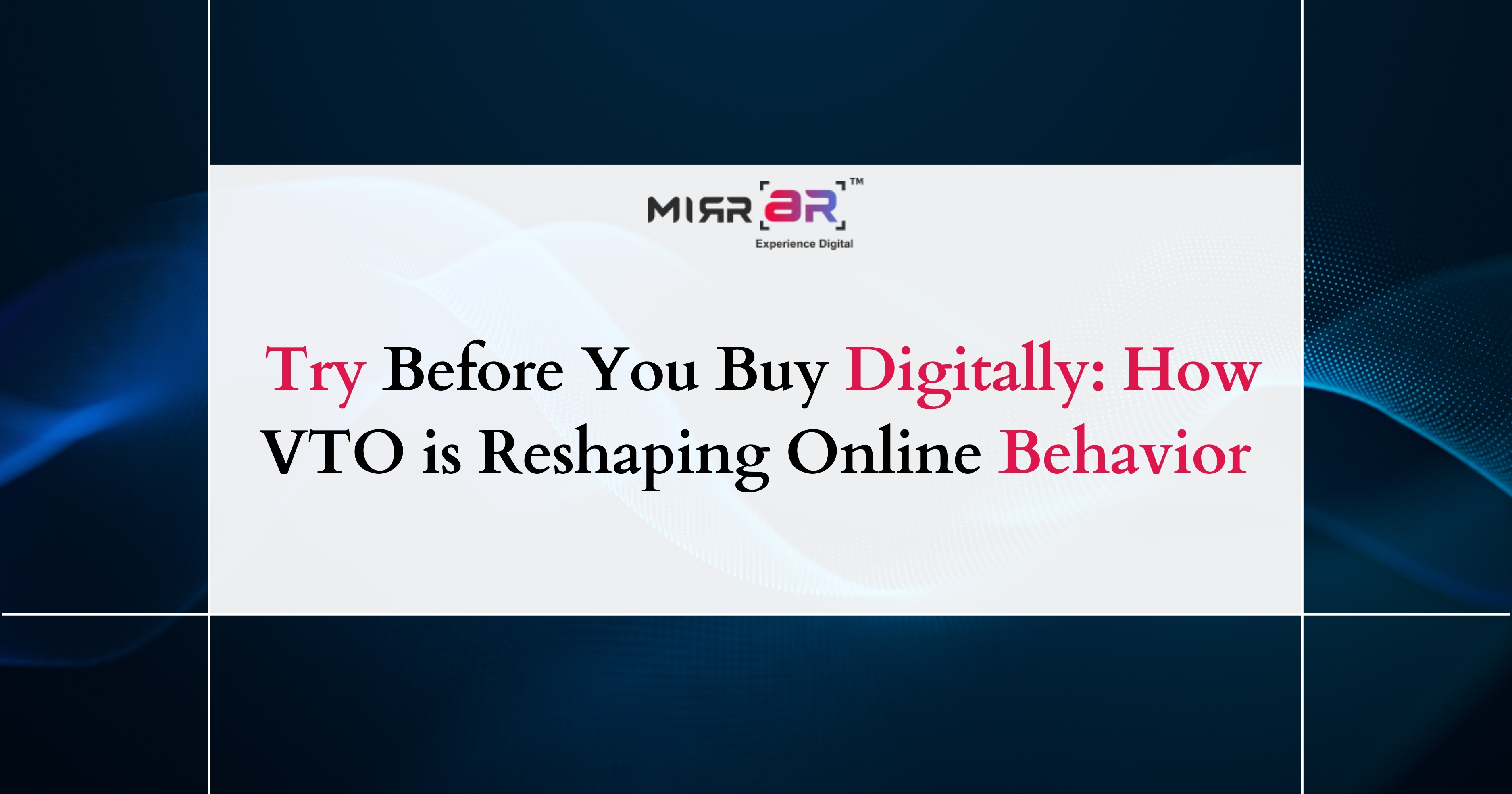  Try Before You Buy—Digitally: How VTO is Reshaping Online Behavior 