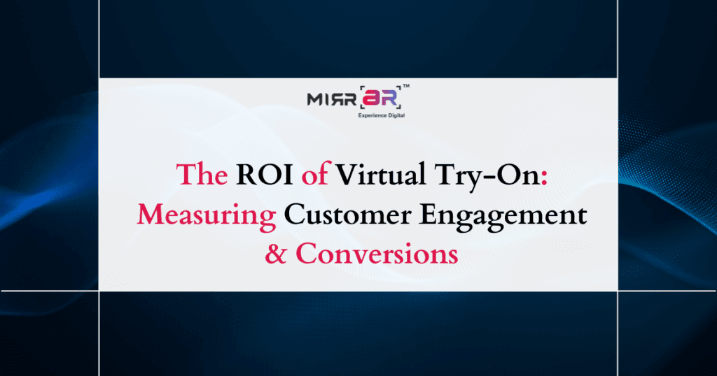 The ROI of Virtual Try-On: Measuring Customer Engagement & Conversions