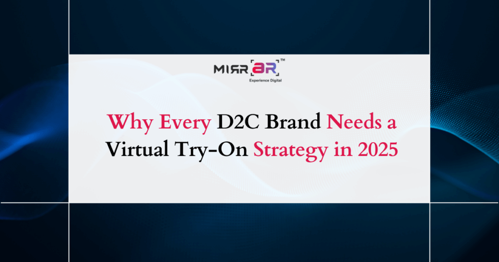 Why Every D2C Brand Needs a Virtual Try-On Strategy in 2025