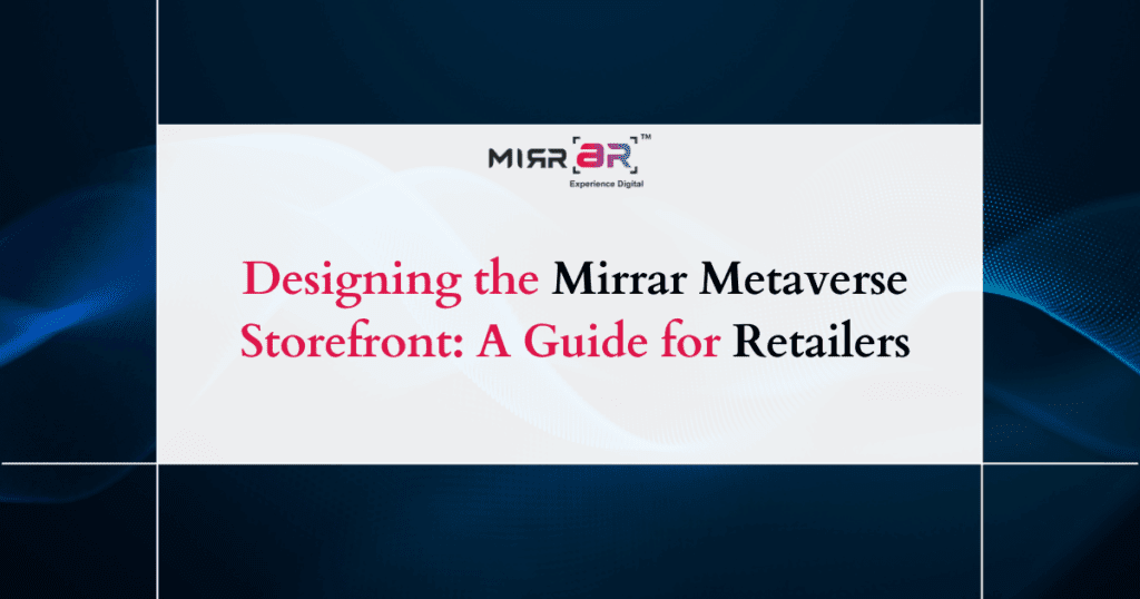 Designing the Mirrar Metaverse Storefront: A Guide for Retailers
