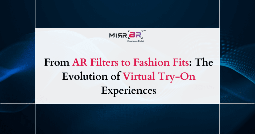 From AR Filters to Fashion Fits: The Evolution of Virtual Try-On Experiences