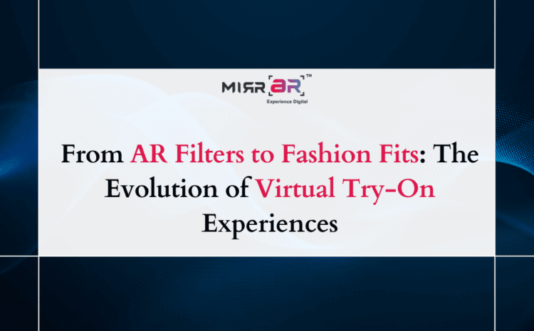 From AR Filters to Fashion Fits: The Evolution of Virtual Try-On Experiences