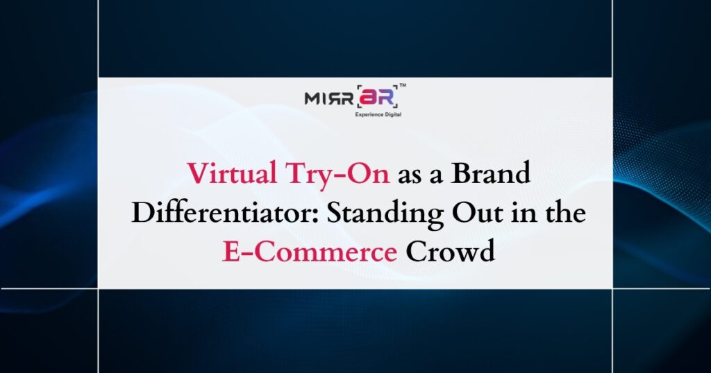 Virtual Try-On as a Brand Differentiator: Standing Out in the E-Commerce Crowd