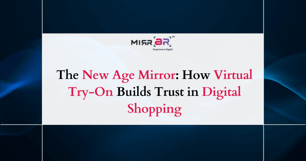 The New Age Mirror: How Virtual Try-On Builds Trust in Digital Shopping