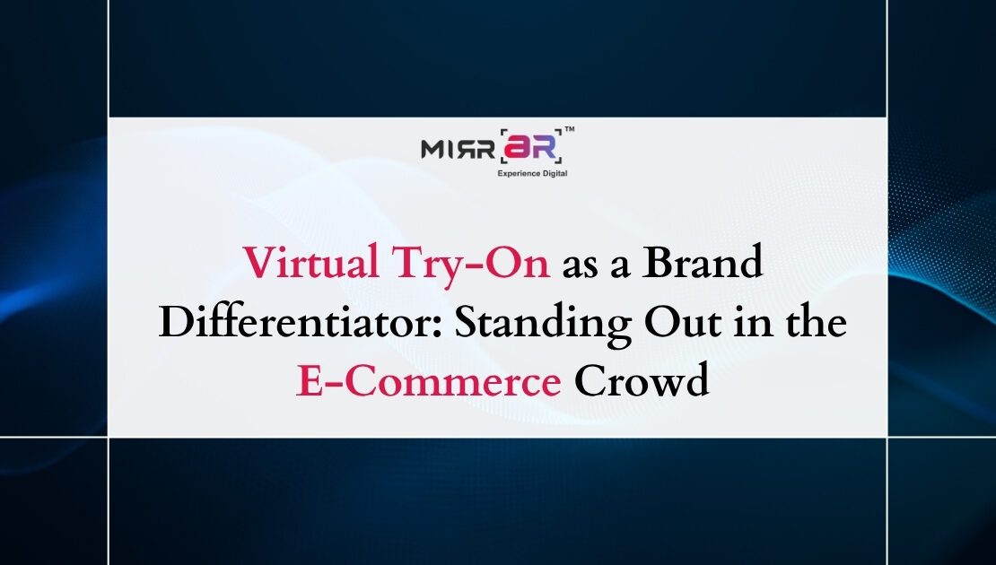  Virtual Try-On as a Brand Differentiator: Standing Out in the E-Commerce Crowd