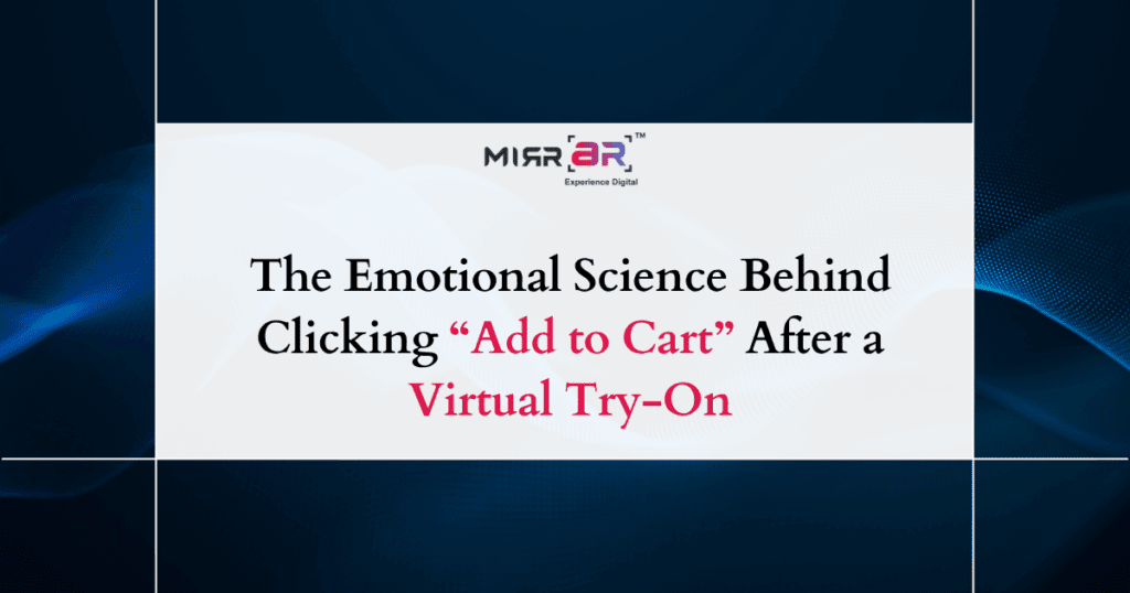 The Emotional Science Behind Clicking “Add to Cart” After a Virtual Try-On