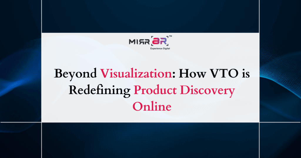 Beyond Visualization: How VTO is Redefining Product Discovery Online